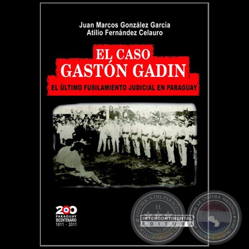 EL CASO GASTN GADN: El timo fusilamiento judicial en Paraguay - Autores: JUAN MARCOS GONZLEZ GARCA / ATILIO FERNNDEZ CELAURO - Ao 2011